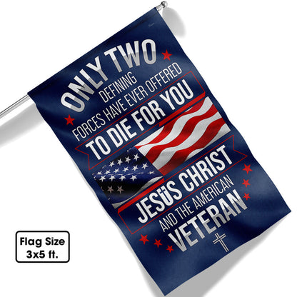 CILIFER® Veterans Day Flag, Veteran Only Two Defining Forces Have Ever Offered To Die For You Jesus Christ and the American Flag
