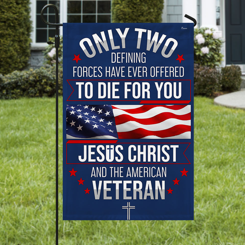 CILIFER® Veterans Day Flag, Veteran Only Two Defining Forces Have Ever Offered To Die For You Jesus Christ and the American Flag