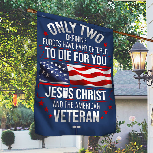 CILIFER® Veterans Day Flag, Veteran Only Two Defining Forces Have Ever Offered To Die For You Jesus Christ and the American Flag